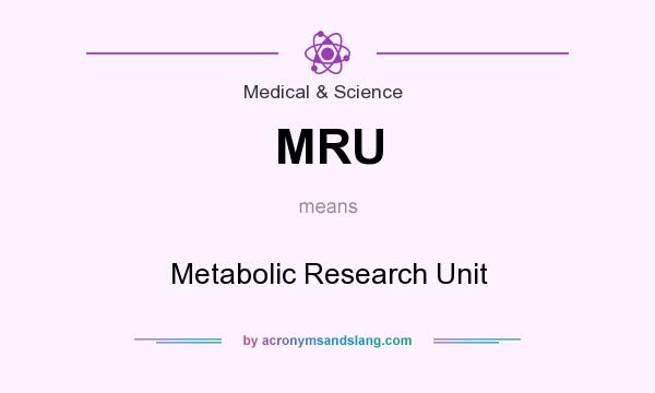 What does MRU mean? It stands for Metabolic Research Unit