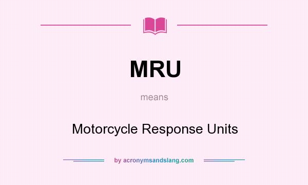 What does MRU mean? It stands for Motorcycle Response Units