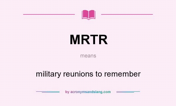 What does MRTR mean? It stands for military reunions to remember