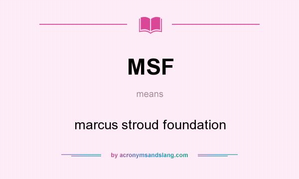 What does MSF mean? It stands for marcus stroud foundation