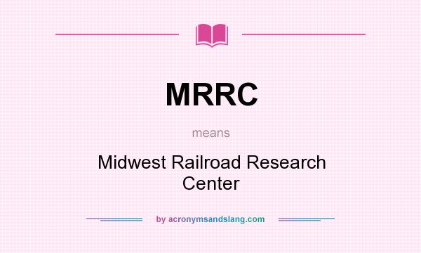 What does MRRC mean? It stands for Midwest Railroad Research Center