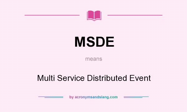 What does MSDE mean? It stands for Multi Service Distributed Event