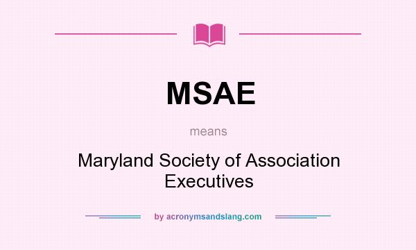 What does MSAE mean? It stands for Maryland Society of Association Executives