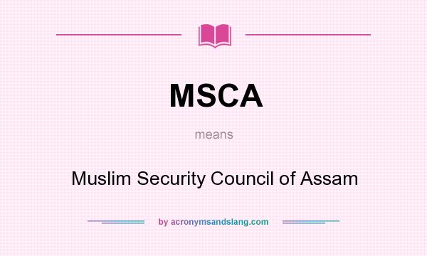 What does MSCA mean? It stands for Muslim Security Council of Assam