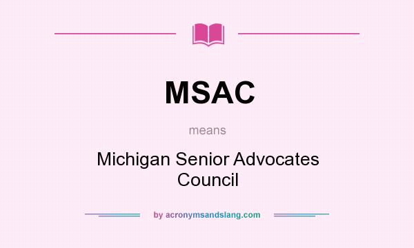 What does MSAC mean? It stands for Michigan Senior Advocates Council
