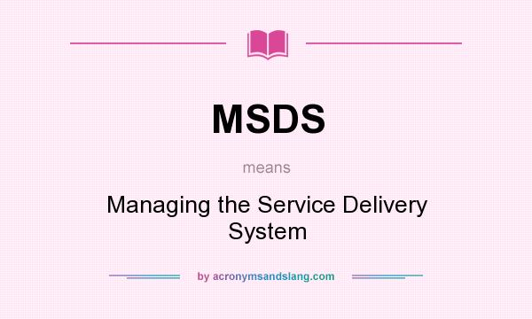What does MSDS mean? It stands for Managing the Service Delivery System