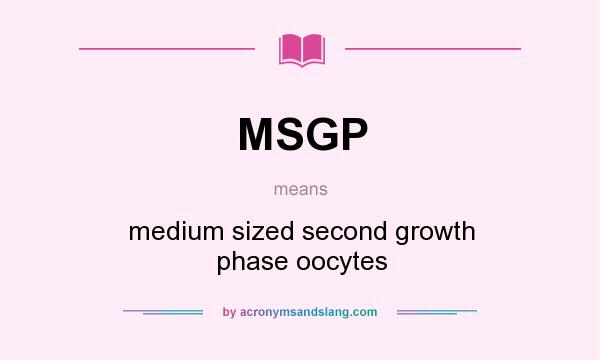 What does MSGP mean? It stands for medium sized second growth phase oocytes