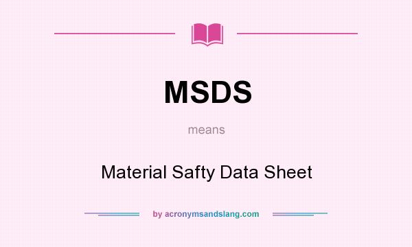 What does MSDS mean? It stands for Material Safty Data Sheet
