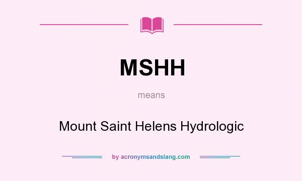 What does MSHH mean? It stands for Mount Saint Helens Hydrologic