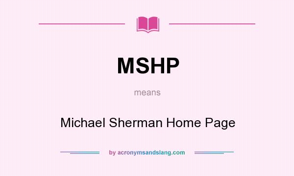 What does MSHP mean? It stands for Michael Sherman Home Page