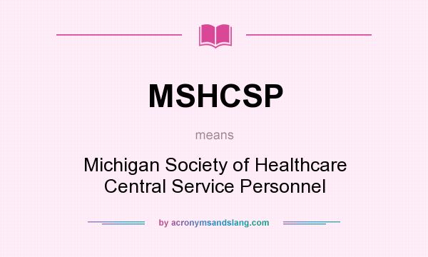 What does MSHCSP mean? It stands for Michigan Society of Healthcare Central Service Personnel