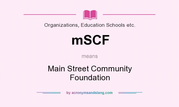 What does mSCF mean? It stands for Main Street Community Foundation