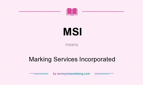 What does MSI mean? It stands for Marking Services Incorporated