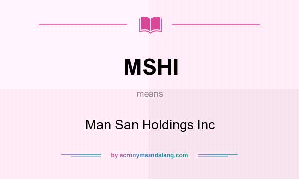What does MSHI mean? It stands for Man San Holdings Inc