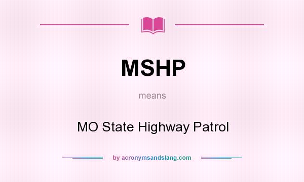 What does MSHP mean? It stands for MO State Highway Patrol
