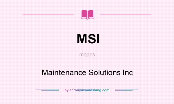 What does MSI mean? It stands for Maintenance Solutions Inc