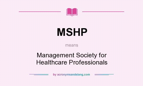 What does MSHP mean? It stands for Management Society for Healthcare Professionals