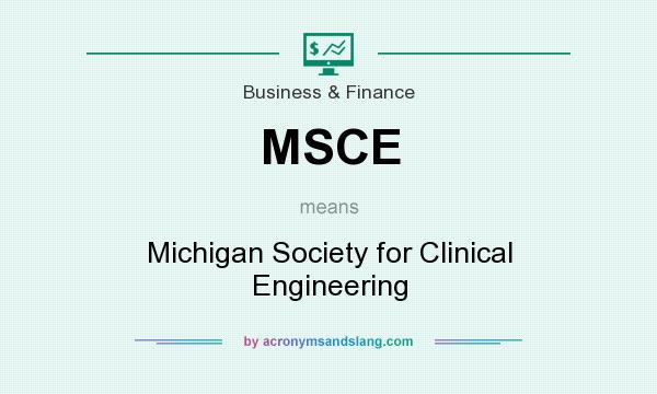 What does MSCE mean? It stands for Michigan Society for Clinical Engineering