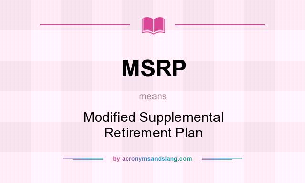 What does MSRP mean? It stands for Modified Supplemental Retirement Plan