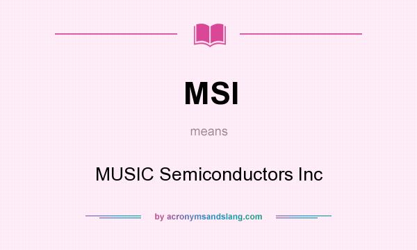 What does MSI mean? It stands for MUSIC Semiconductors Inc