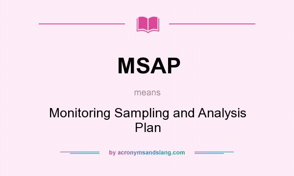 What does MSAP mean? It stands for Monitoring Sampling and Analysis Plan
