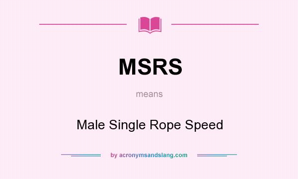 What does MSRS mean? It stands for Male Single Rope Speed