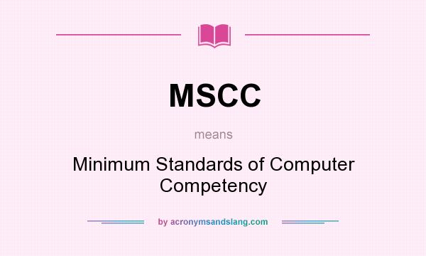 What does MSCC mean? It stands for Minimum Standards of Computer Competency