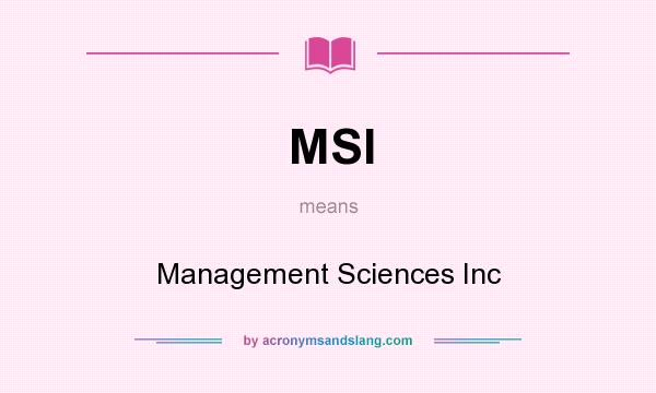 What does MSI mean? It stands for Management Sciences Inc