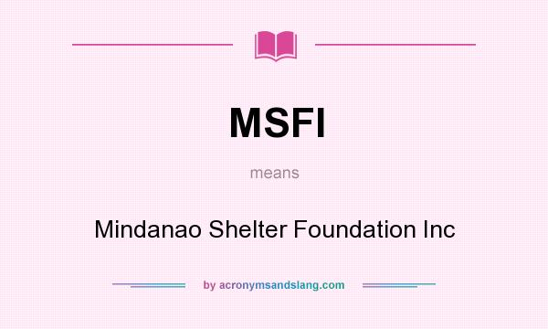 What does MSFI mean? It stands for Mindanao Shelter Foundation Inc