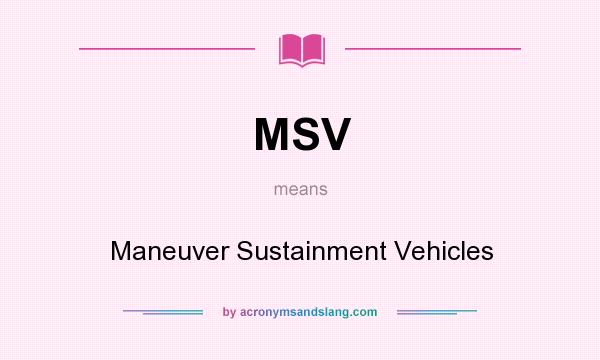 What does MSV mean? It stands for Maneuver Sustainment Vehicles