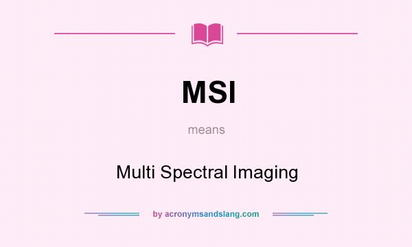 What does MSI mean? It stands for Multi Spectral Imaging