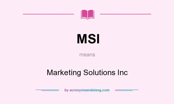What does MSI mean? It stands for Marketing Solutions Inc