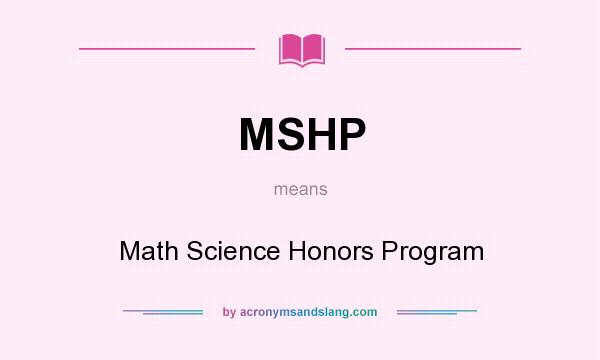 What does MSHP mean? It stands for Math Science Honors Program
