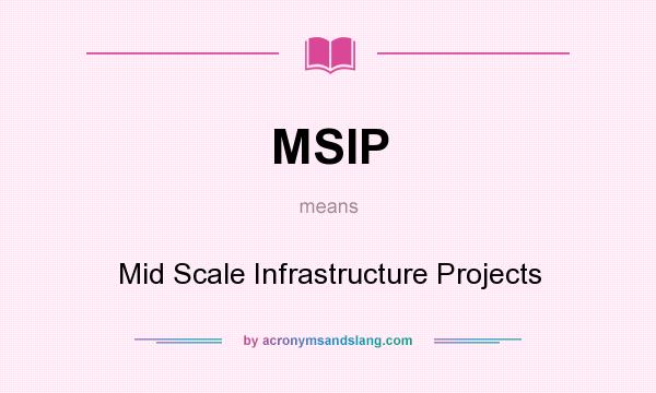 What does MSIP mean? It stands for Mid Scale Infrastructure Projects