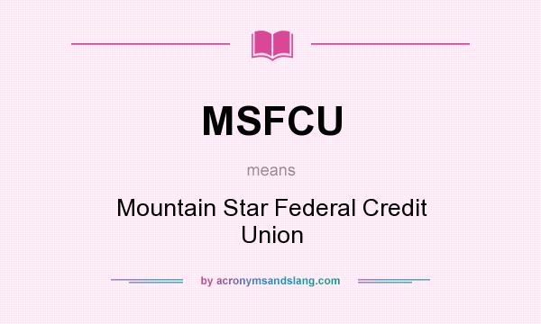What does MSFCU mean? It stands for Mountain Star Federal Credit Union