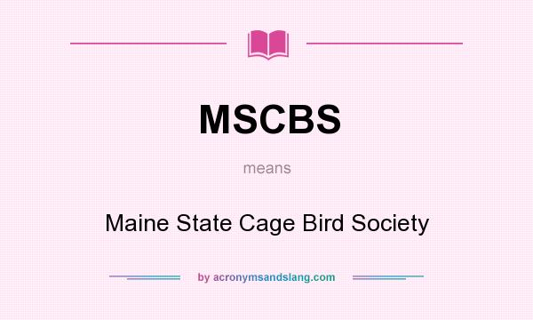What does MSCBS mean? It stands for Maine State Cage Bird Society