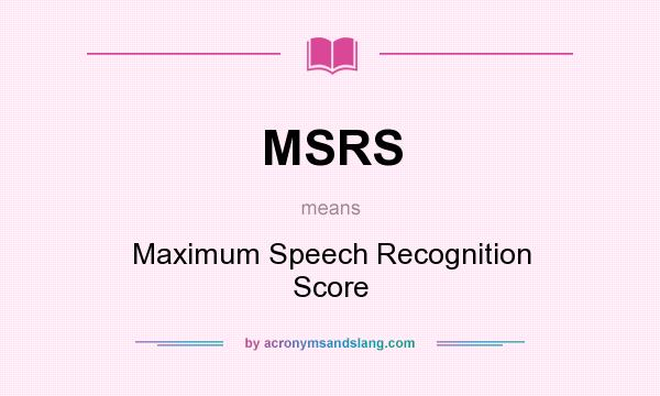 What does MSRS mean? It stands for Maximum Speech Recognition Score