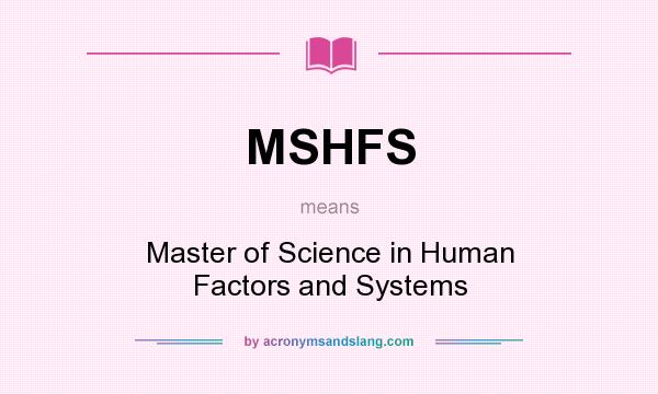 What does MSHFS mean? It stands for Master of Science in Human Factors and Systems