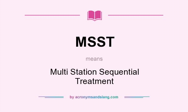 What does MSST mean? It stands for Multi Station Sequential Treatment