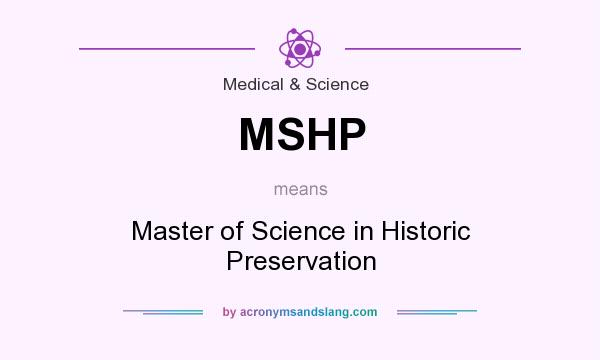 What does MSHP mean? It stands for Master of Science in Historic Preservation