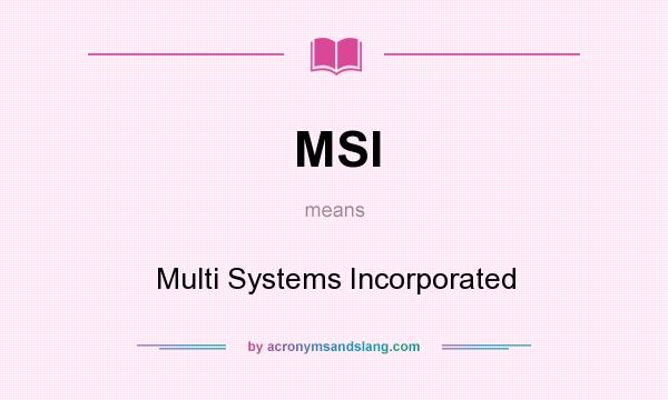 What does MSI mean? It stands for Multi Systems Incorporated