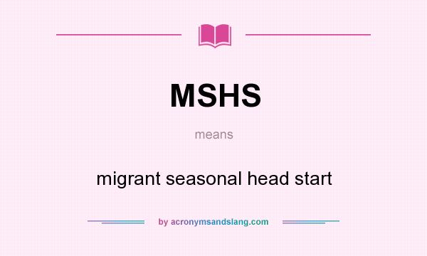 What does MSHS mean? It stands for migrant seasonal head start