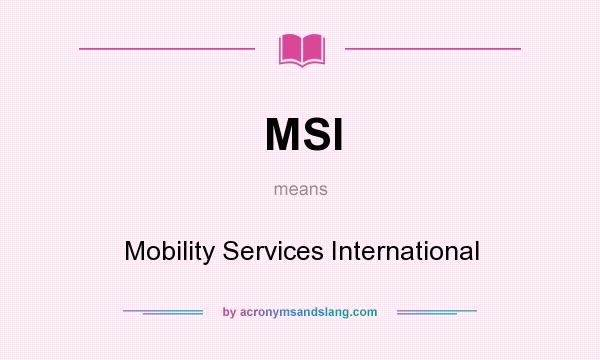 What does MSI mean? It stands for Mobility Services International