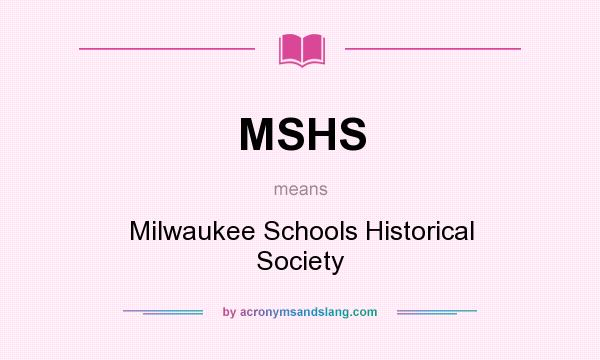 What does MSHS mean? It stands for Milwaukee Schools Historical Society