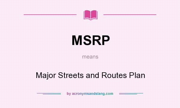 What does MSRP mean? It stands for Major Streets and Routes Plan