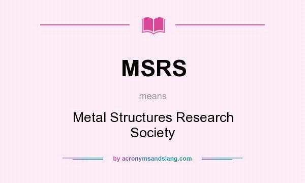 What does MSRS mean? It stands for Metal Structures Research Society