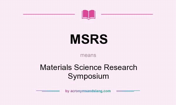 What does MSRS mean? It stands for Materials Science Research Symposium