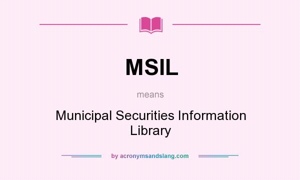 What does MSIL mean? It stands for Municipal Securities Information Library