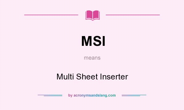 What does MSI mean? It stands for Multi Sheet Inserter