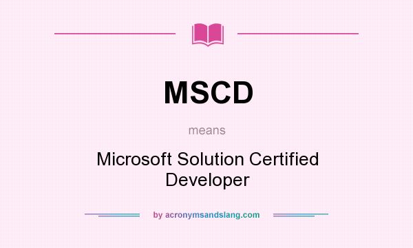 What does MSCD mean? It stands for Microsoft Solution Certified Developer